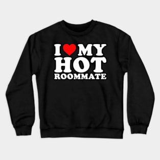 I love my hot Roommate Crewneck Sweatshirt